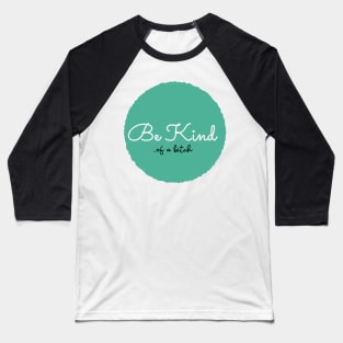 Be Kind Of A Bitch Funny Quote Gift Baseball T-Shirt